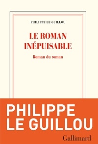 Philippe Le Guillou - Le roman inépuisable - Roman du roman.