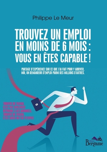 Philippe Le Meur - Trouvez un emploi en moins de 6 mois : vous en êtes capables ! - Guide pratique.