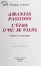 Philippe Le Pavec et  Maguelone - Amantes passions. L'être d'où je viens - Poèmes et nouvelles.