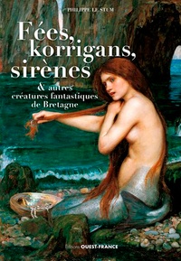 Philippe Le Stum - Fées, korrigans, sirènes & autres créatures fantastiques de Bretagne.