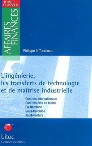 Philippe Le Tourneau - L'Ingenierie, Les Transferts De Technologie Et De Maitrise Industrielle. Contrats Internationaux, Contrats Cles En Main, Co-Traitance, Sous-Traitance, Joint-Venture.