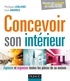 Philippe Leblond et Line Andreu - Concevoir son intérieur - 3e éd..