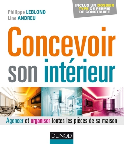 Philippe Leblond et Line Andreu - Concevoir son intérieur - Agencer et organiser toutes les pièces de sa maison.