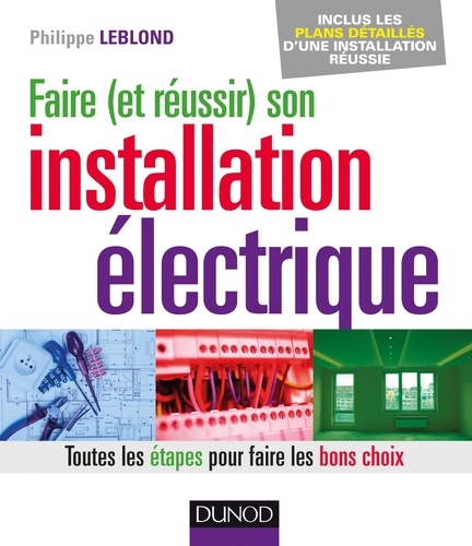 Philippe Leblond - Faire (et réussir) son installation électrique - Toutes les étapes pour faire les bons choix.