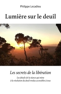 Philippe Lecadieu - Lumière sur le deuil - Les secrets de la libération.