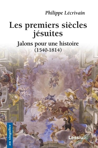 Philippe Lécrivain - Les premiers siècles jésuites - Jalons pour une histoire (1540-1814).