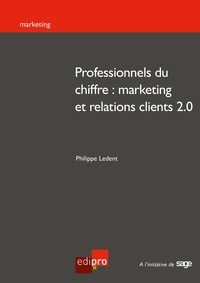  Philippe Ledent - Professionnels du chiffre : marketing et relations clients 2.0 - Réussir ses stratégies marketing.