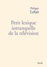 Philippe Lefait - Petit lexique intranquille de la télévision.