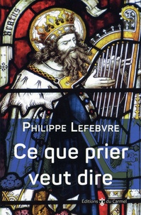 Philippe Lefebvre - Ce que prier veut dire - Parcours bibliques.