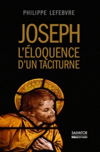 Philippe Lefebvre - Joseph, l'éloquence d'un taciturne - Enquête sur l'époux de Marie à la lumière de l'Ancien Testament.
