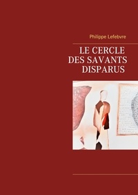 Philippe Lefebvre - Le cercle des savants disparus.