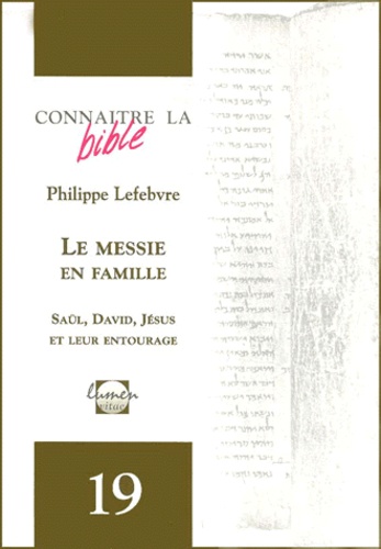 Philippe Lefebvre - Le Messie En Famille. Saul, David, Jesus Et Leur Entourage.
