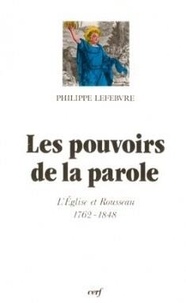 Philippe Lefebvre - Les pouvoirs de la parole - L'Église et Rousseau, 1762-1848.