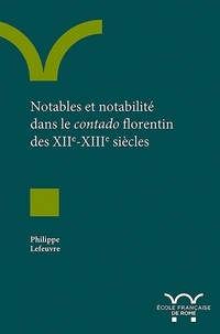 Philippe Lefeuvre - Notables et notabilité dans le contado florentin des XIIe-XIIIe siècles.