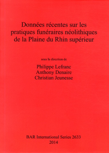 Philippe Lefranc et Anthony Denaire - Données récentes sur les pratiques funéraires néolithiques de la Plaine du Rhin supérieur.