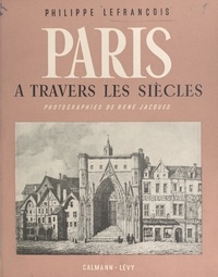 Philippe Lefrançois et René Jacques - Paris - À travers les siècles.