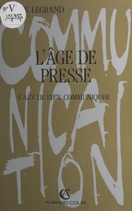 Philippe Legrand et Mathieu Destrade - L'âge de presse - L'art de bien communiquer.