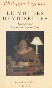 Philippe Lejeune - Le moi des demoiselles - Enquête sur le journal de jeune fille.