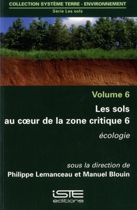 Philippe Lemanceau et Manuel Blouin - Les sols au cœur de la zone critique - Volume 6, Ecologie.