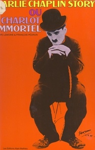 Philippe Lemoine et François Pédron - Charlie Chaplin story - Ou Charlot l'immortel.