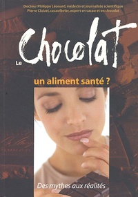 Philippe Léonard et Pierre Cluizel - Le chocolat : un aliment santé ? - Des mythes aux réalités.