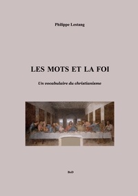 Philippe Lestang - Les mots et la foi - Un vocabulaire du christianisme.