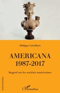 Philippe Létrilliart - Americana 1987-2017 - Regard sur les sociétés américaines.