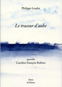 Philippe Leuckx et Caroline François-Rubino - Le traceur d'aube.