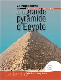Philippe Lheureux et Stéphanie Martin - Le mécanisme secret de la grande pyramide d'Egypte.