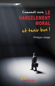 Philippe Libagé - Comment vivre le harcèlement moral et tenir bon.