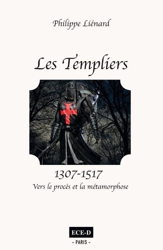 Les Templiers (1307-1517). Vers le procès et la métamorphose