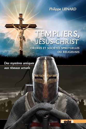Les Templiers, Jésus-Christ, Ordres et sociétés spirituelles ou religieuses. Des mystères antiques aux réseaux actuels