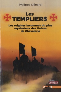 Philippe Liénard - Les Templiers - Les origines inconnues du plus mystérieux des Ordres de Chevalerie.