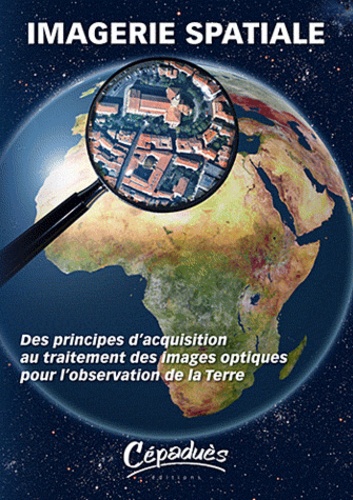 Philippe Lier et Christophe Valorge - Imagerie spatiale - Des principes d'acquisition au traitement des images optiques pour l'observation de la Terre.