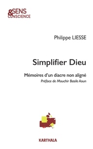 Philippe Liesse - Simplifier Dieu - Mémoires d'un diacre non aligné.