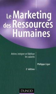 Philippe Liger - Le Marketing des Ressources Humaines - Attirer, intégrer et fidéliser les salariés.
