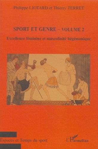 Philippe Liotard et Thierry Terret - Sport et genre - Volume 2, Excellence féminine et masculinité hégémonique.