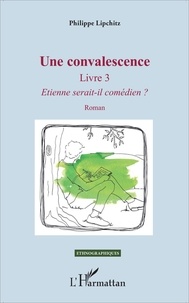 Philippe Lipchitz - Une convalescence - Tome 3, Etienne serait-il comédien ?.