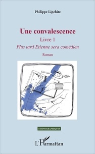 Philippe Lipchitz - Une convalescence - Tome 1, Plus tard Etienne sera comédien.