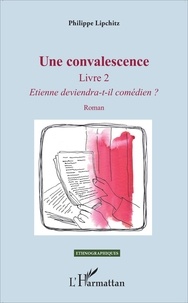 Philippe Lipchitz - Une convalescence - Tome 2, Etienne deviendra-t-il comédien ?.