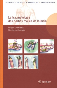 Philippe Liverneaux et Christophe Chantelot - La traumatologie des parties molles de la main.