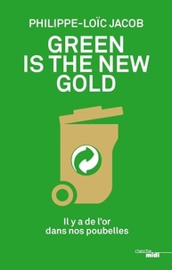 Philippe-Loïc Jacob - Green is the new gold - Il y a de l'or dans nos poubelles.
