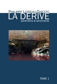 Philippe Loiseau-Ghezzo - La Dérive - adrénaline &amp; sentiments - Tome 1.