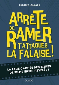 Arrête de ramer, t'attaques la falaise - Vous saurez tout sur 500 titres de films improbables