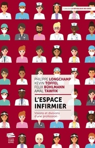 Philippe Longchamp et Kevin Toffel - L'espace infirmier - Visions et divisions d'une profession.