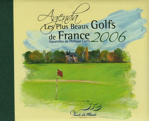 Philippe Lorin - Agenda Les Plus Beaux Golfs de France 2006.