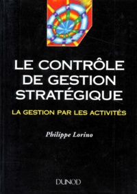 Philippe Lorino - Le Controle De Gestion Strategique. La Gestion Par Les Activites.