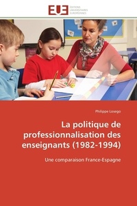 Philippe Losego - La politique de professionnalisation des enseignants (1982-1994) - Une comparaison France-Espagne.