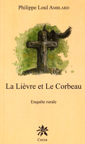 Philippe Loul Amblard - Le lièvre et le corbeau - Enquête rurale.