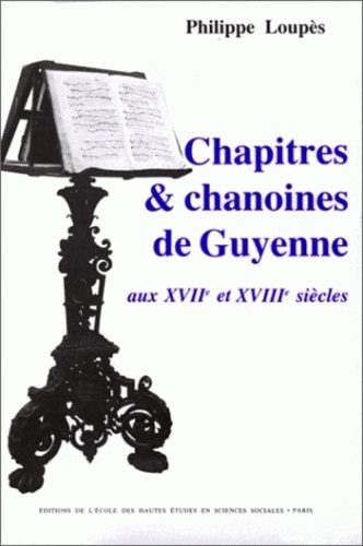 Philippe Loupès - Chapitres et chanoines de Guyenne aux 17e et 18e siècles.